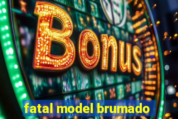 fatal model brumado